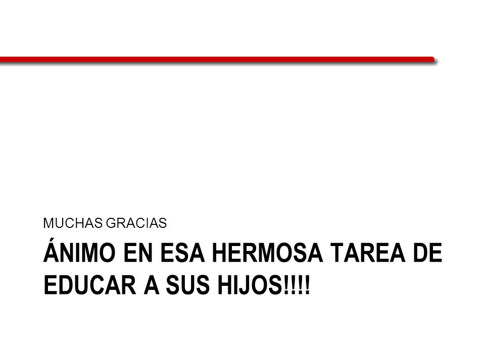 ÁNIMO EN ESA HERMOSA TAREA DE EDUCAR A SUS HIJOS!!!!