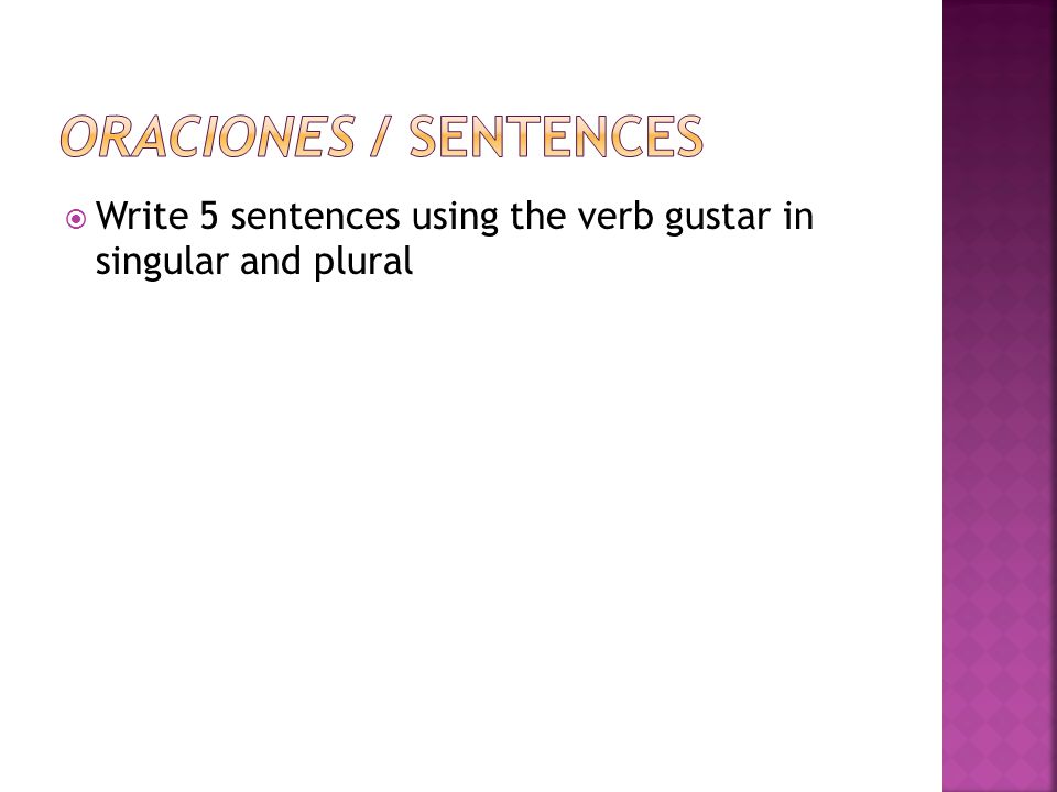 Oraciones / Sentences Write 5 sentences using the verb gustar in singular and plural