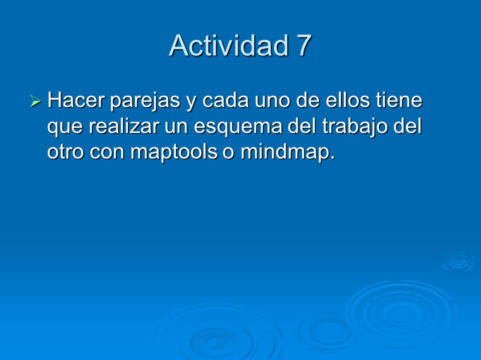 Actividad 7 Hacer parejas y cada uno de ellos tiene que realizar un esquema del trabajo del otro con maptools o mindmap.
