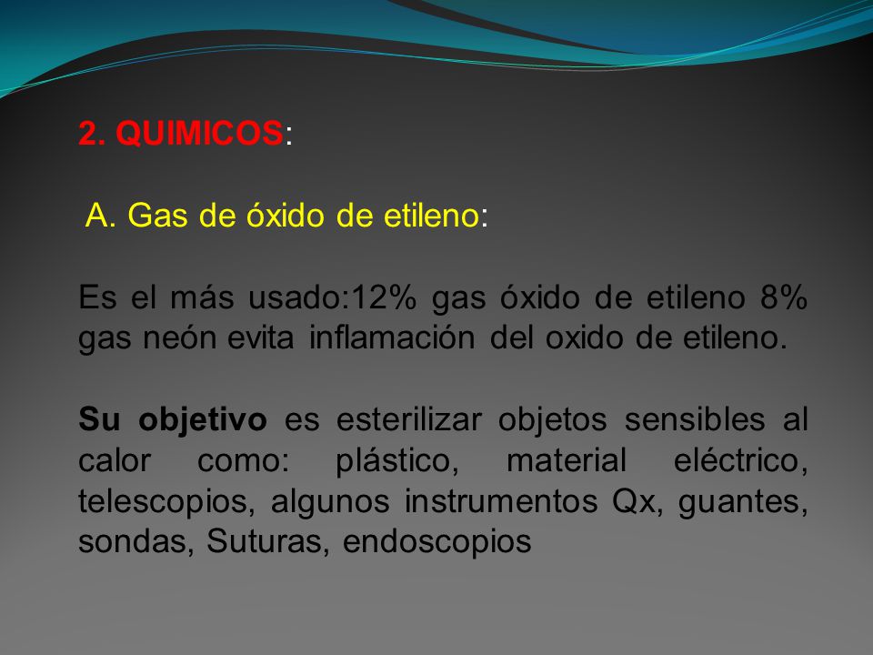 2. QUIMICOS: A. Gas de óxido de etileno: Es el más usado:12% gas óxido de etileno 8% gas neón evita inflamación del oxido de etileno.