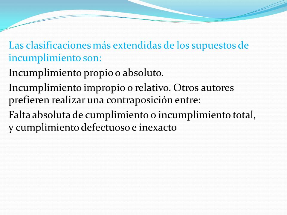 Las clasificaciones más extendidas de los supuestos de incumplimiento son: Incumplimiento propio o absoluto.
