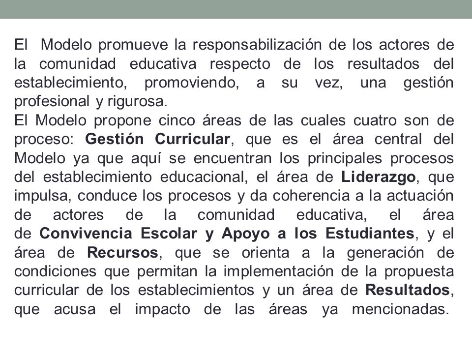 El Modelo promueve la responsabilización de los actores de la comunidad educativa respecto de los resultados del establecimiento, promoviendo, a su vez, una gestión profesional y rigurosa.
