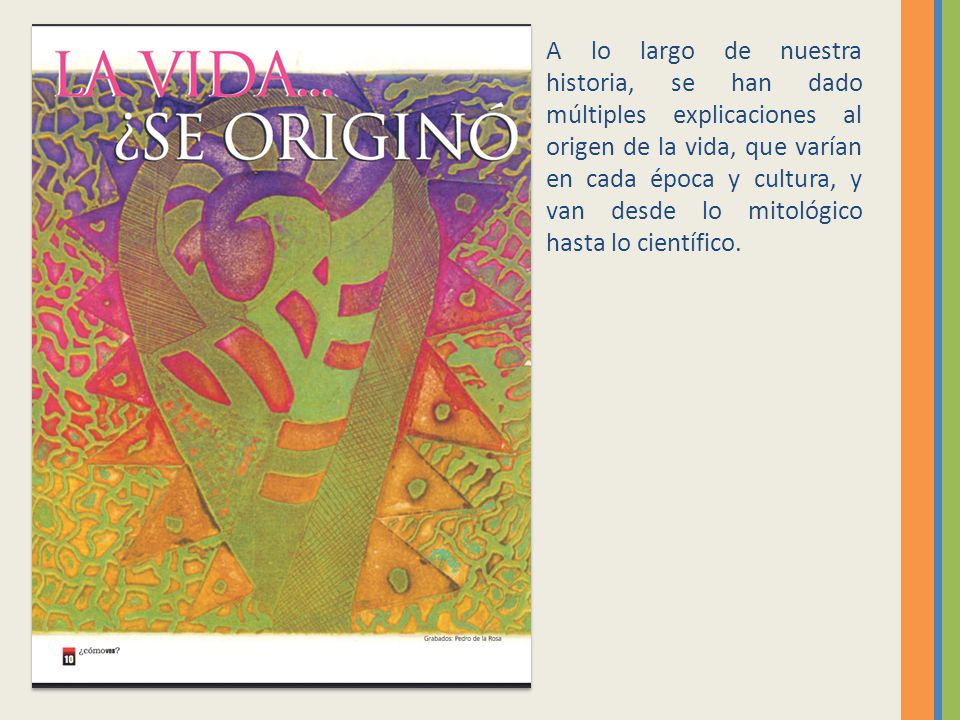 A lo largo de nuestra historia, se han dado múltiples explicaciones al origen de la vida, que varían en cada época y cultura, y van desde lo mitológico hasta lo científico.