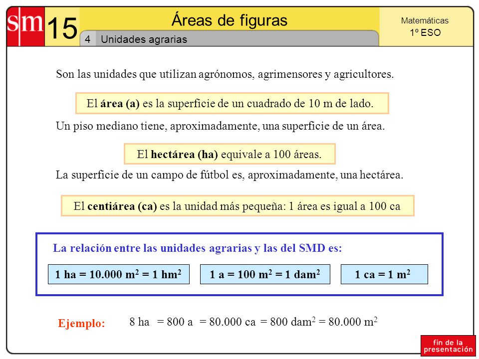 15 Áreas de figuras. Matemáticas. 1º ESO. 4. Unidades agrarias. Son las unidades que utilizan agrónomos, agrimensores y agricultores.