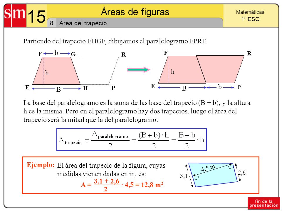 15 Áreas de figuras. Matemáticas. 1º ESO. 8. Área del trapecio. Partiendo del trapecio EHGF, dibujamos el paralelogramo EPRF.