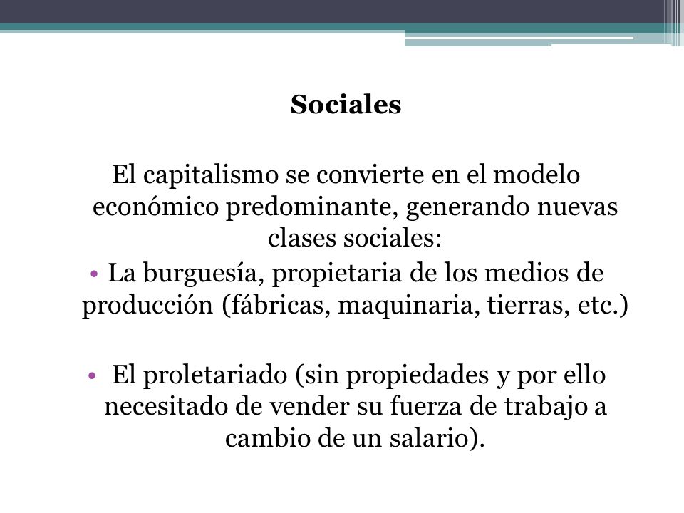 Sociales El capitalismo se convierte en el modelo económico predominante, generando nuevas clases sociales: