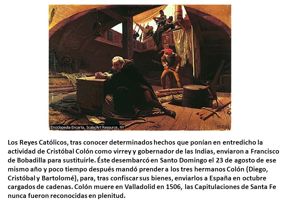 Los Reyes Católicos, tras conocer determinados hechos que ponían en entredicho la actividad de Cristóbal Colón como virrey y gobernador de las Indias, enviaron a Francisco de Bobadilla para sustituirle.