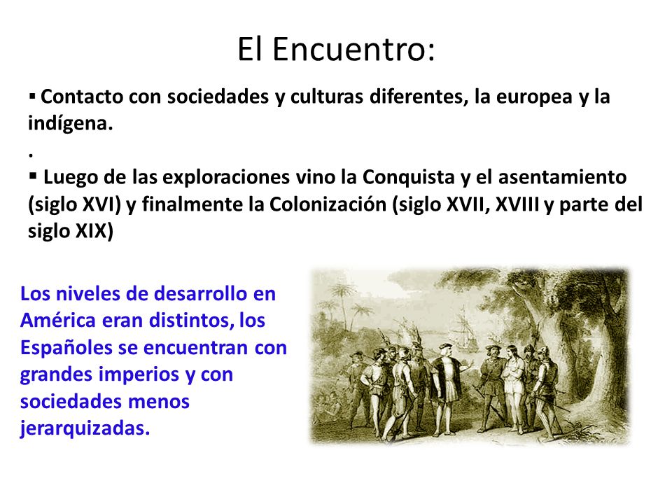 El Encuentro: Contacto con sociedades y culturas diferentes, la europea y la indígena. .