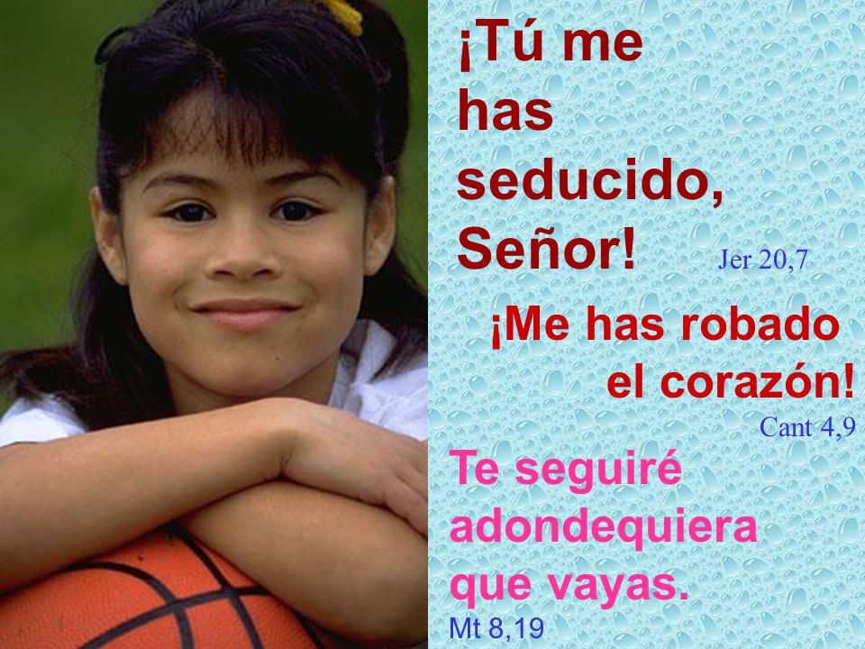 ¡Tú me has seducido, Señor! Jer 20,7 ¡Me has robado el corazón!