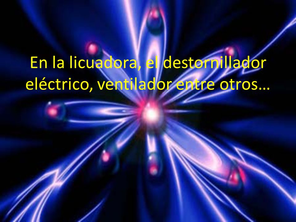 En la licuadora, el destornillador eléctrico, ventilador entre otros…
