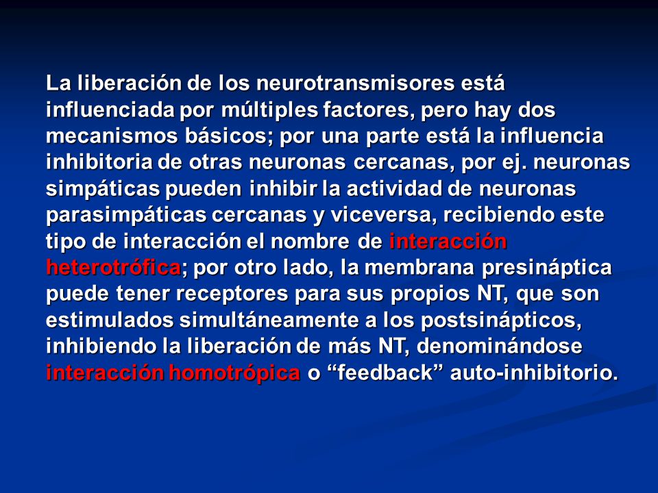 La liberación de los neurotransmisores está influenciada por múltiples factores, pero hay dos mecanismos básicos; por una parte está la influencia inhibitoria de otras neuronas cercanas, por ej.