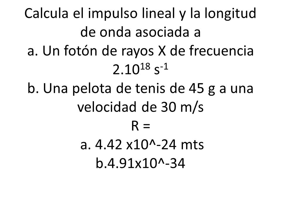 Calcula el impulso lineal y la longitud de onda asociada a a