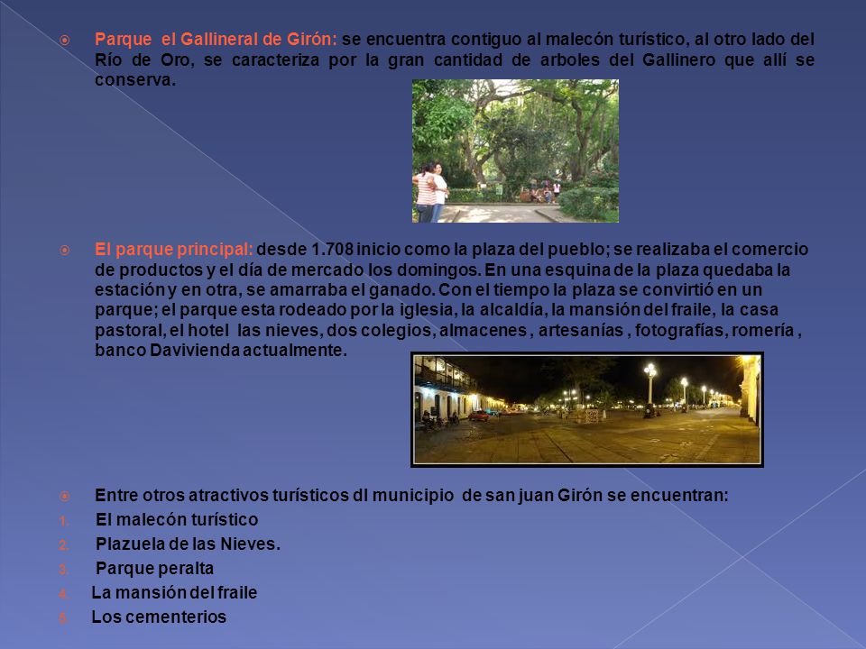 Parque el Gallineral de Girón: se encuentra contiguo al malecón turístico, al otro lado del Río de Oro, se caracteriza por la gran cantidad de arboles del Gallinero que allí se conserva.