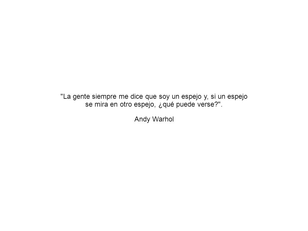 La gente siempre me dice que soy un espejo y, si un espejo