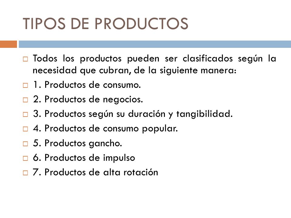 TIPOS DE PRODUCTOS Todos los productos pueden ser clasificados según la necesidad que cubran, de la siguiente manera: