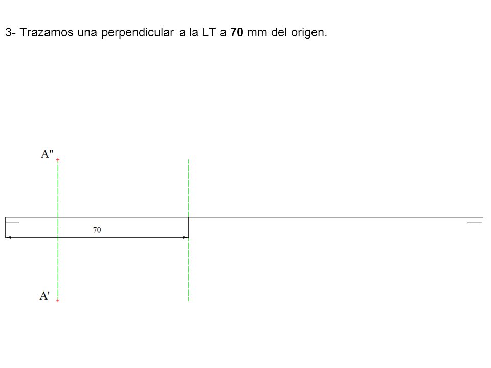 3- Trazamos una perpendicular a la LT a 70 mm del origen.