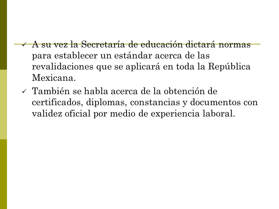 A su vez la Secretaría de educación dictará normas para establecer un estándar acerca de las revalidaciones que se aplicará en toda la República Mexicana.