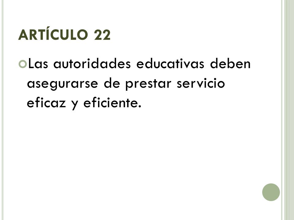 ARTÍCULO 22 Las autoridades educativas deben asegurarse de prestar servicio eficaz y eficiente.