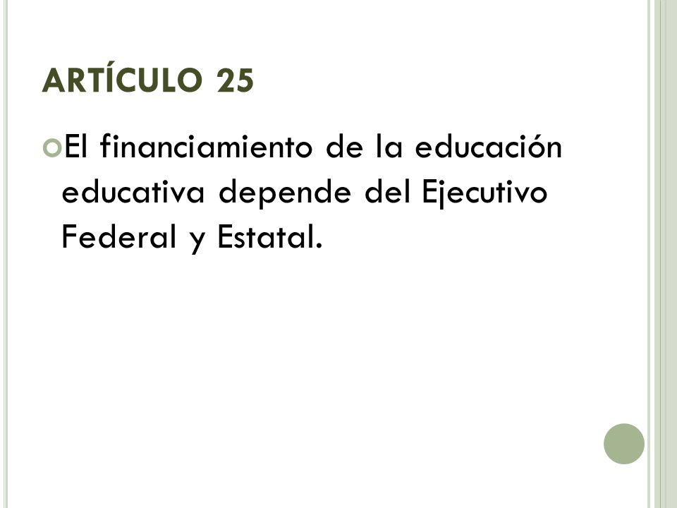ARTÍCULO 25 El financiamiento de la educación educativa depende del Ejecutivo Federal y Estatal.