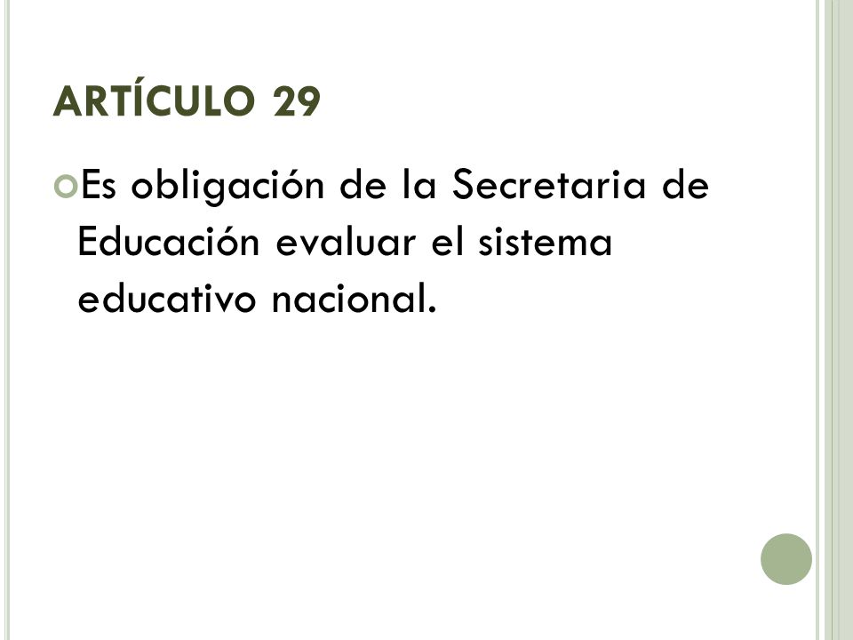 ARTÍCULO 29 Es obligación de la Secretaria de Educación evaluar el sistema educativo nacional.