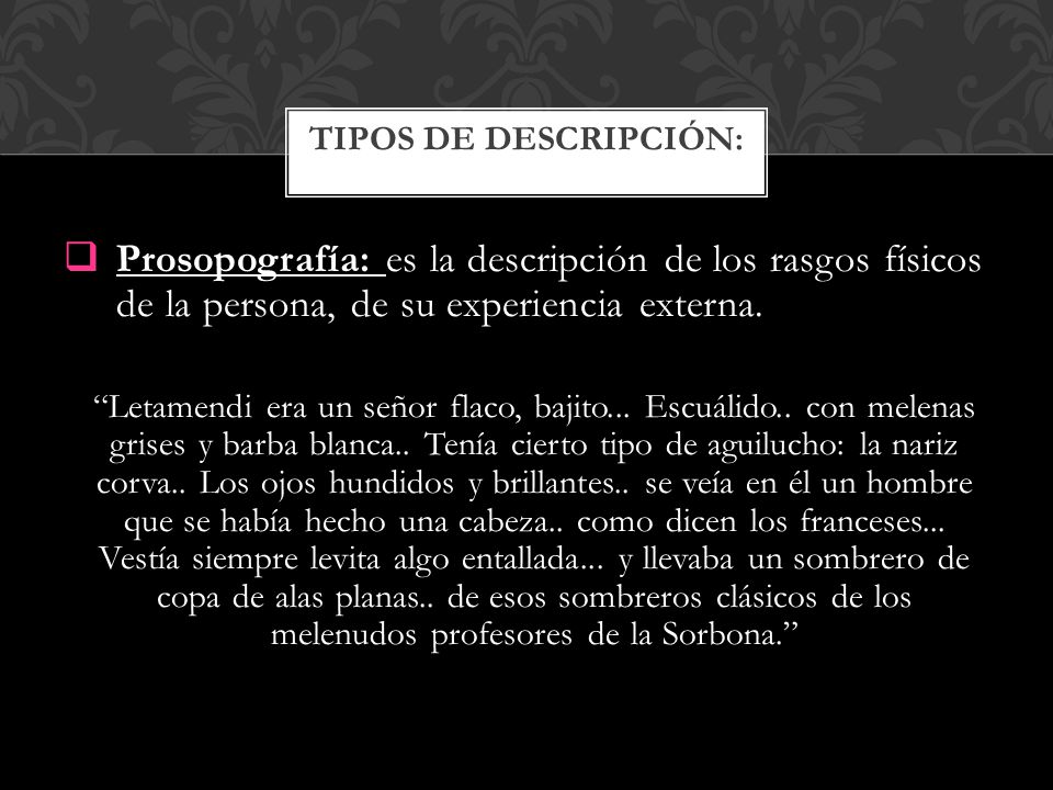 Tipos de descripción: Prosopografía: es la descripción de los rasgos físicos de la persona, de su experiencia externa.