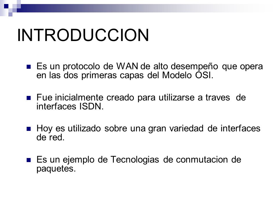 INTRODUCCION Es un protocolo de WAN de alto desempeño que opera en las dos primeras capas del Modelo OSI.