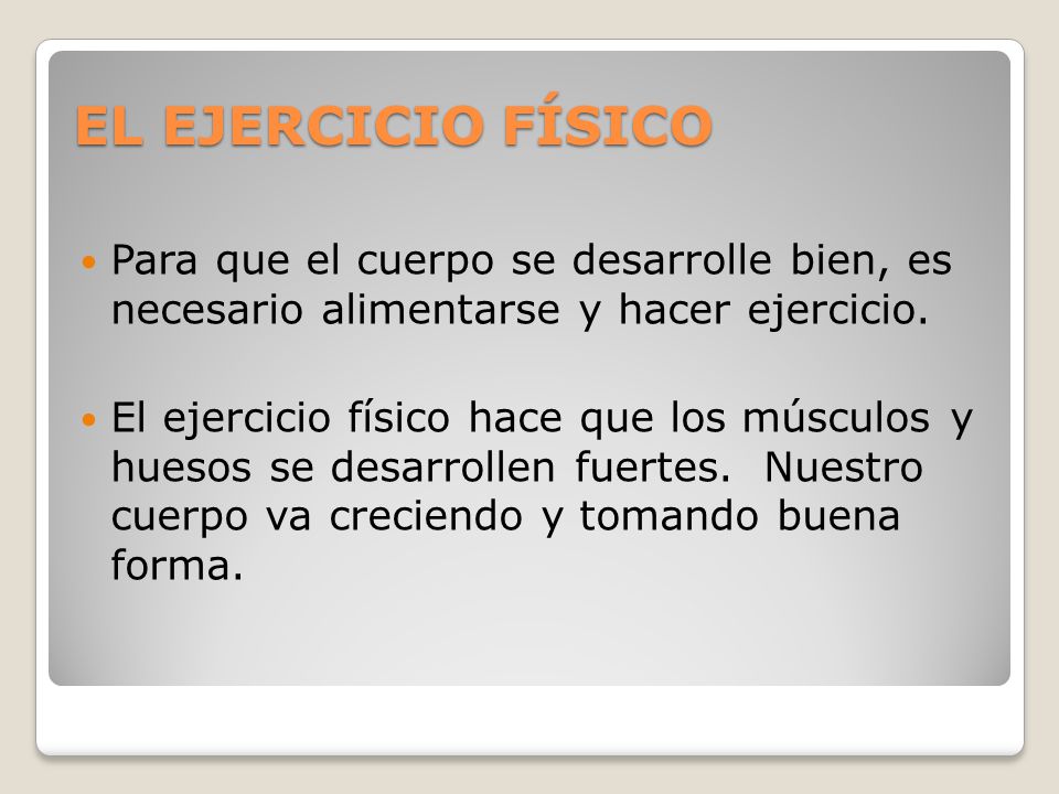 EL EJERCICIO FÍSICO Para que el cuerpo se desarrolle bien, es necesario alimentarse y hacer ejercicio.
