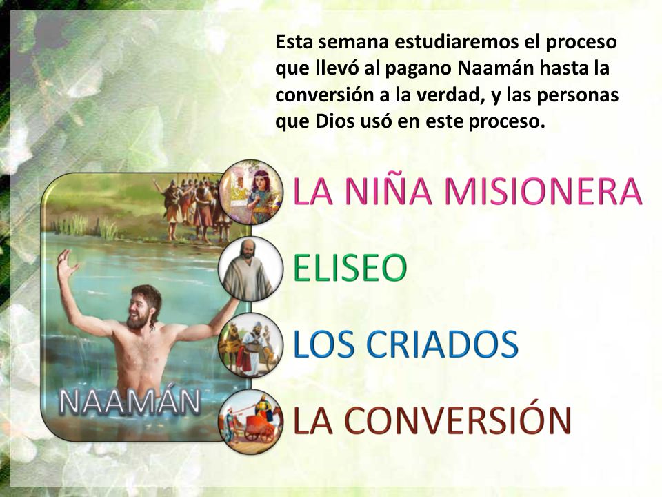 Esta semana estudiaremos el proceso que llevó al pagano Naamán hasta la conversión a la verdad, y las personas que Dios usó en este proceso.