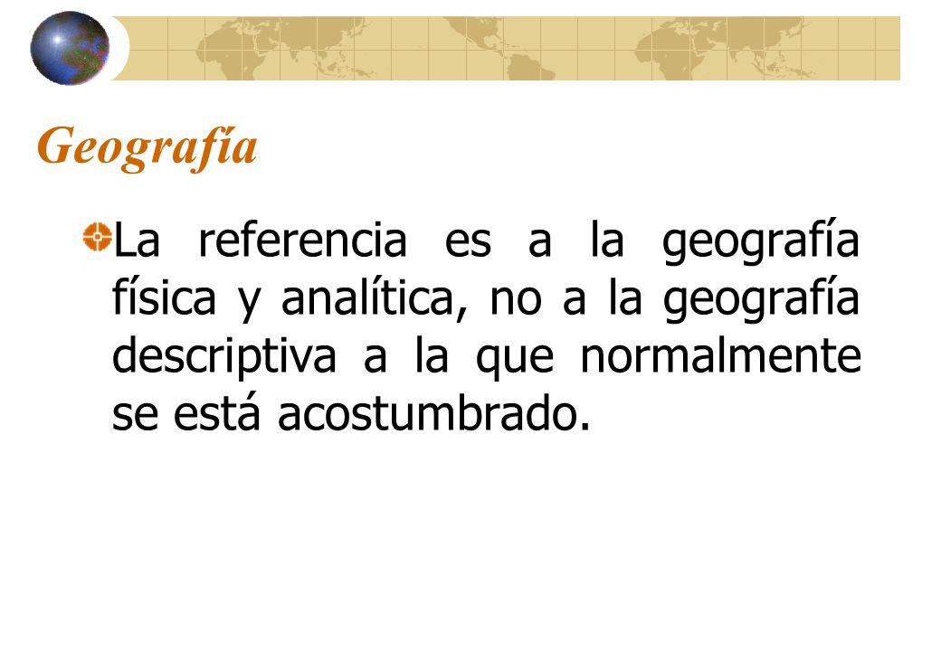 Geografía La referencia es a la geografía física y analítica, no a la geografía descriptiva a la que normalmente se está acostumbrado.
