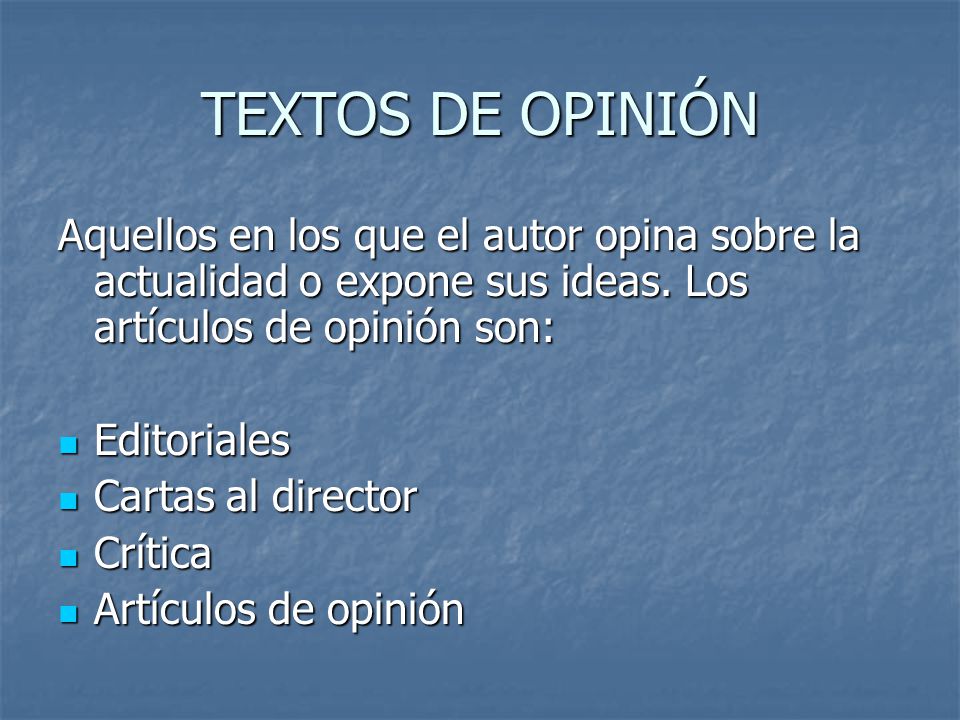 TEXTOS DE OPINIÓN Aquellos en los que el autor opina sobre la actualidad o expone sus ideas. Los artículos de opinión son: