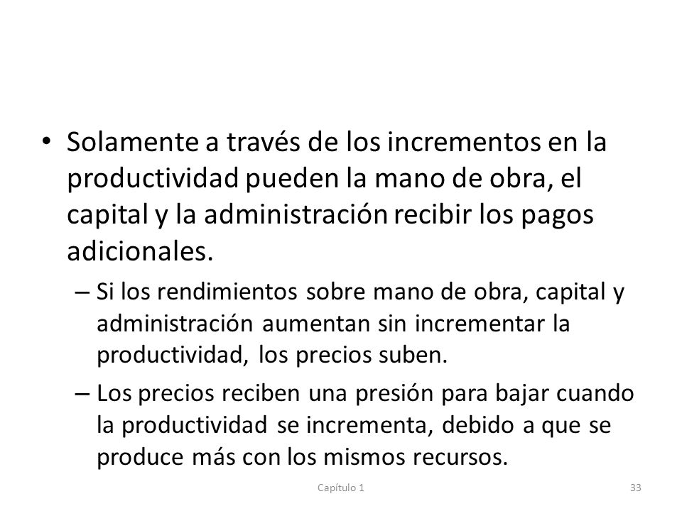 Solamente a través de los incrementos en la productividad pueden la mano de obra, el capital y la administración recibir los pagos adicionales.