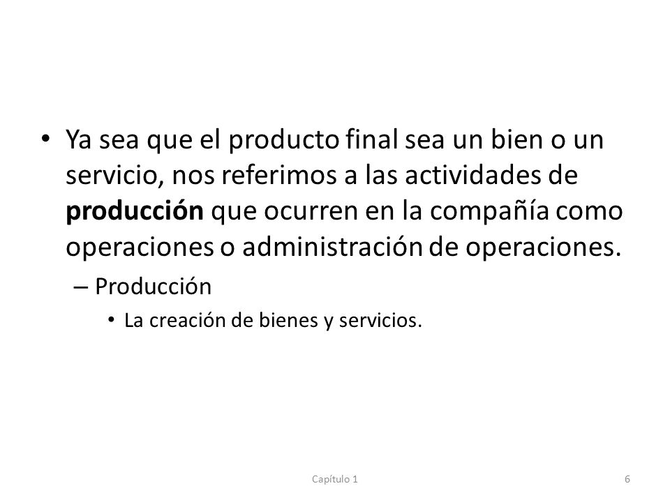 Ya sea que el producto final sea un bien o un servicio, nos referimos a las actividades de producción que ocurren en la compañía como operaciones o administración de operaciones.