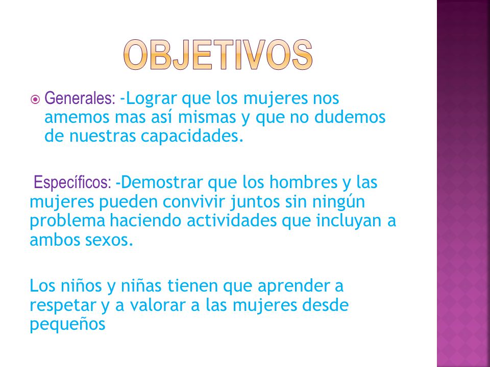 OBJETIVOS Generales: -Lograr que los mujeres nos amemos mas así mismas y que no dudemos de nuestras capacidades.