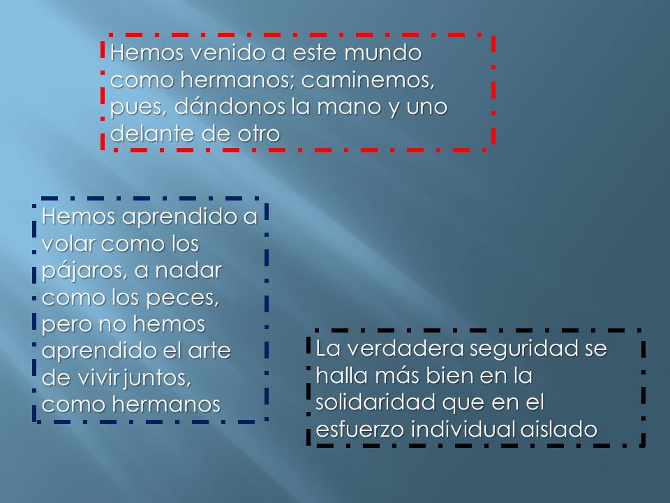 Hemos venido a este mundo como hermanos; caminemos, pues, dándonos la mano y uno delante de otro