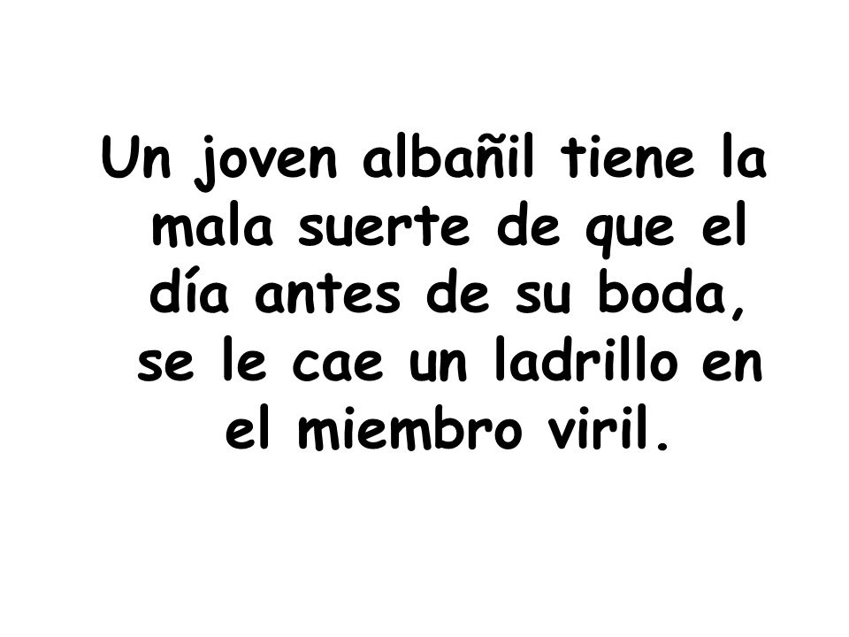Un joven albañil tiene la mala suerte de que el día antes de su boda, se le cae un ladrillo en el miembro viril.