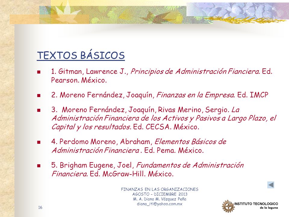 TEXTOS BÁSICOS 1. Gitman, Lawrence J., Principios de Administración Fianciera. Ed. Pearson. México.