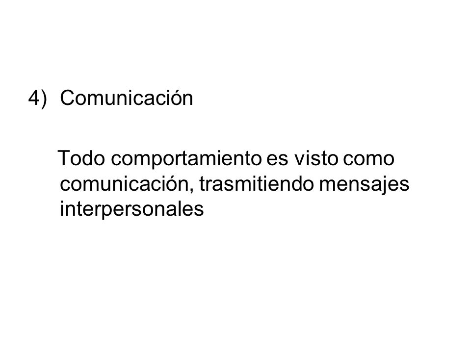 Comunicación Todo comportamiento es visto como comunicación, trasmitiendo mensajes interpersonales