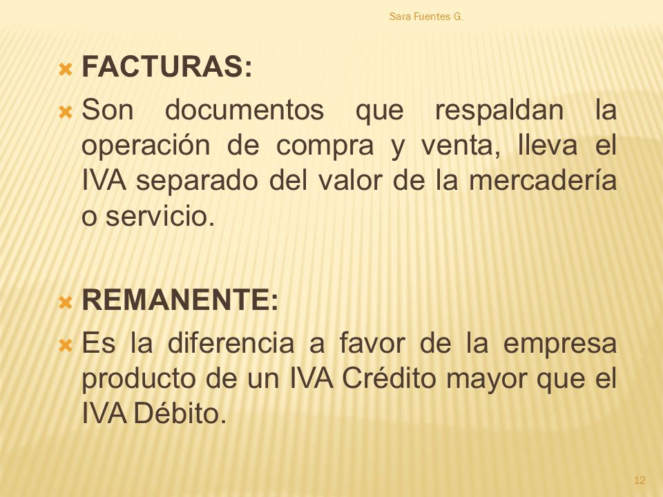 Sara Fuentes G. FACTURAS: Son documentos que respaldan la operación de compra y venta, lleva el IVA separado del valor de la mercadería o servicio.