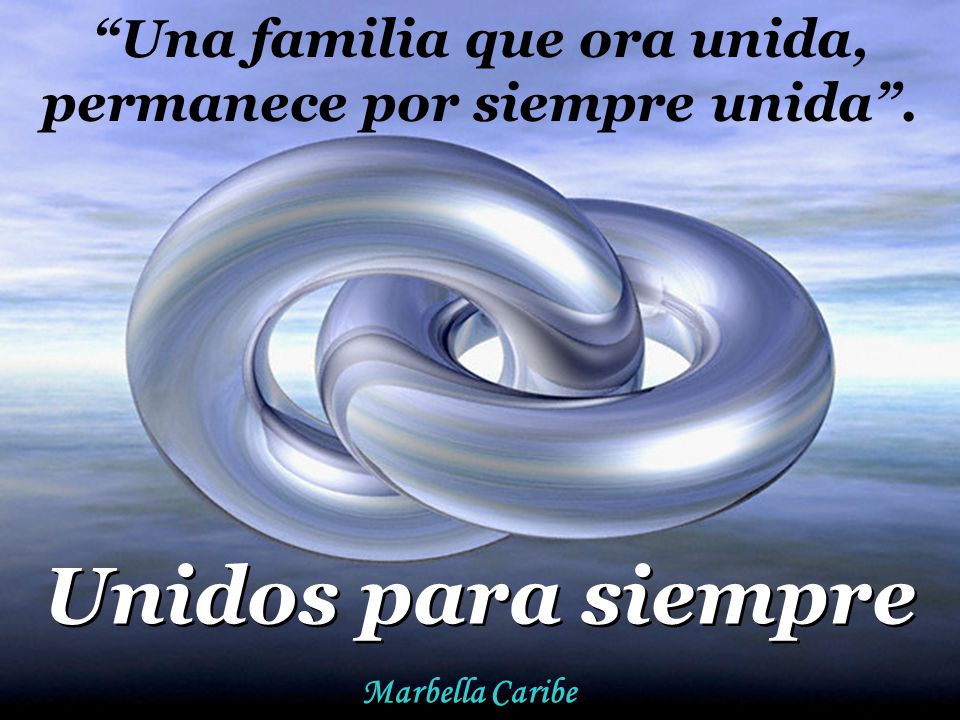 Una familia que ora unida, permanece por siempre unida .