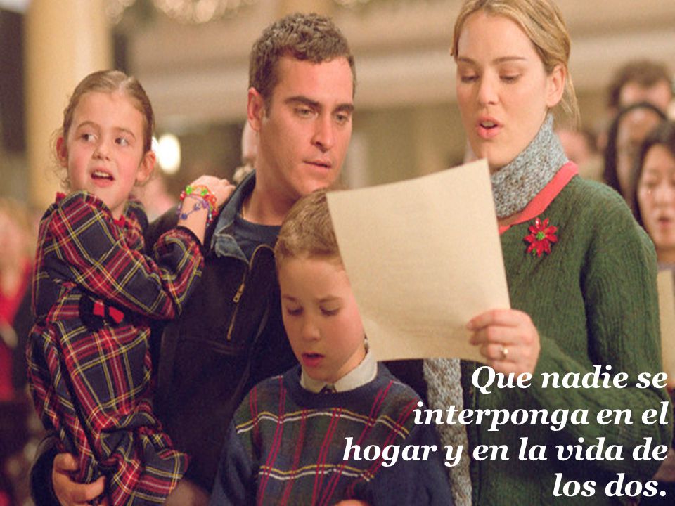 Que nadie se interponga en el hogar y en la vida de los dos.