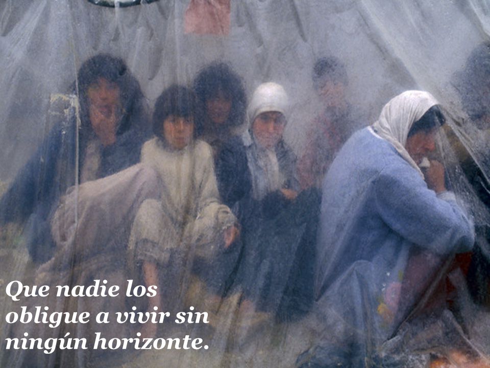 Que nadie los obligue a vivir sin ningún horizonte.
