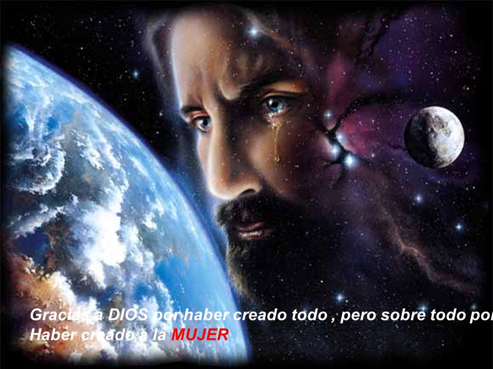 Gracias a DIOS por haber creado todo , pero sobre todo por