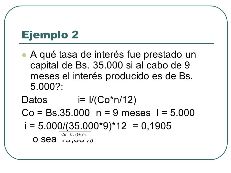Ejemplo 2 A qué tasa de interés fue prestado un capital de Bs si al cabo de 9 meses el interés producido es de Bs :