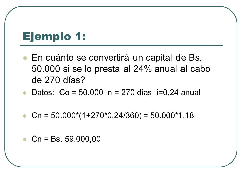 Ejemplo 1: En cuánto se convertirá un capital de Bs si se lo presta al 24% anual al cabo de 270 días