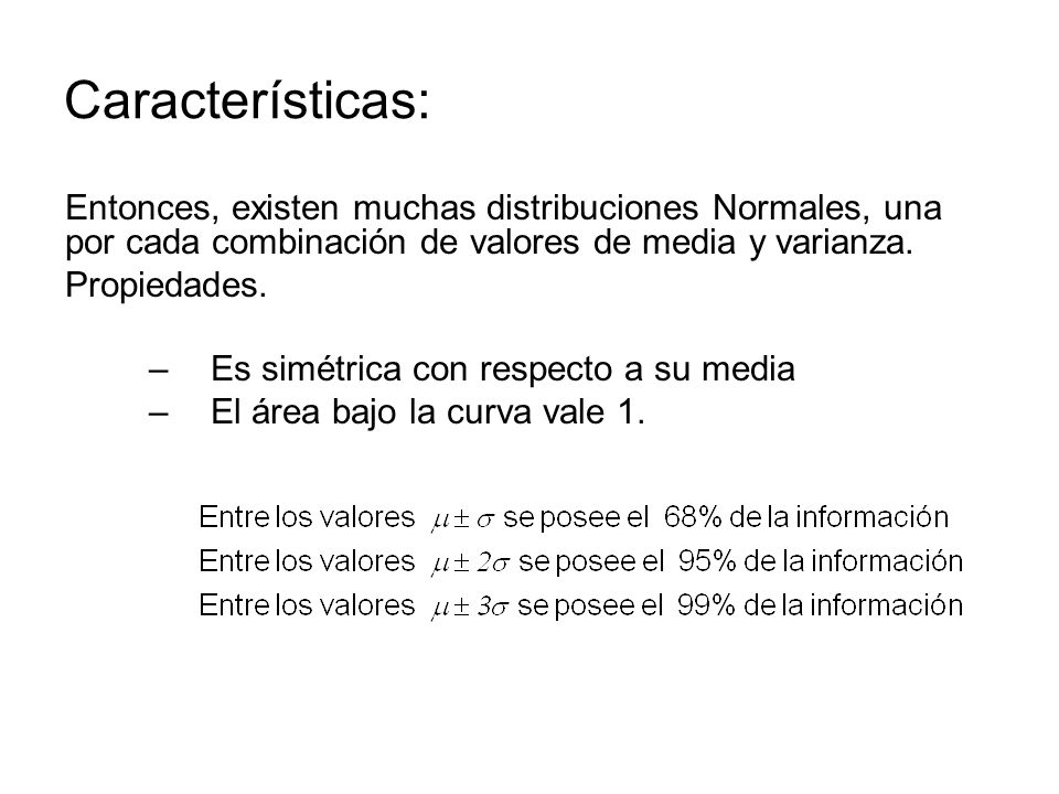 Características: Entonces, existen muchas distribuciones Normales, una por cada combinación de valores de media y varianza.