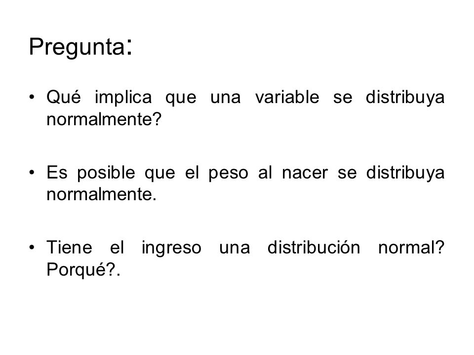Pregunta: Qué implica que una variable se distribuya normalmente