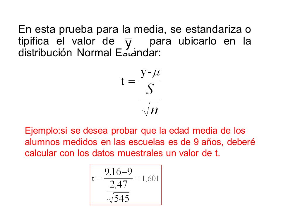 En esta prueba para la media, se estandariza o tipifica el valor de para ubicarlo en la distribución Normal Estándar: