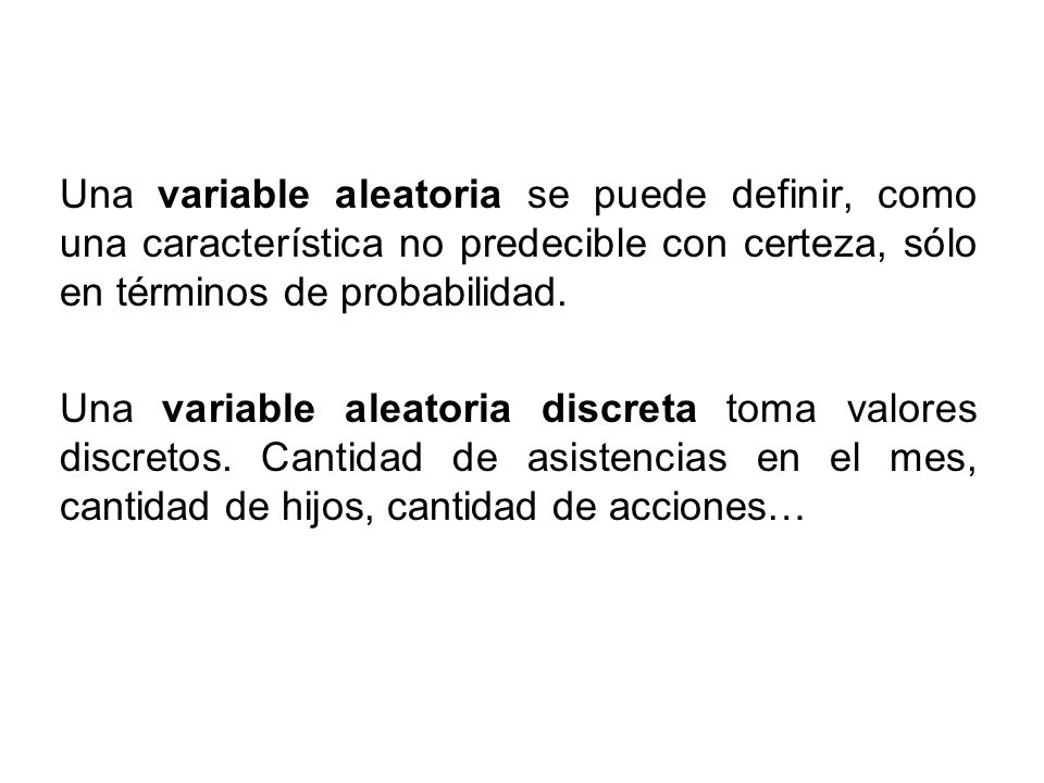 Una variable aleatoria se puede definir, como una característica no predecible con certeza, sólo en términos de probabilidad.