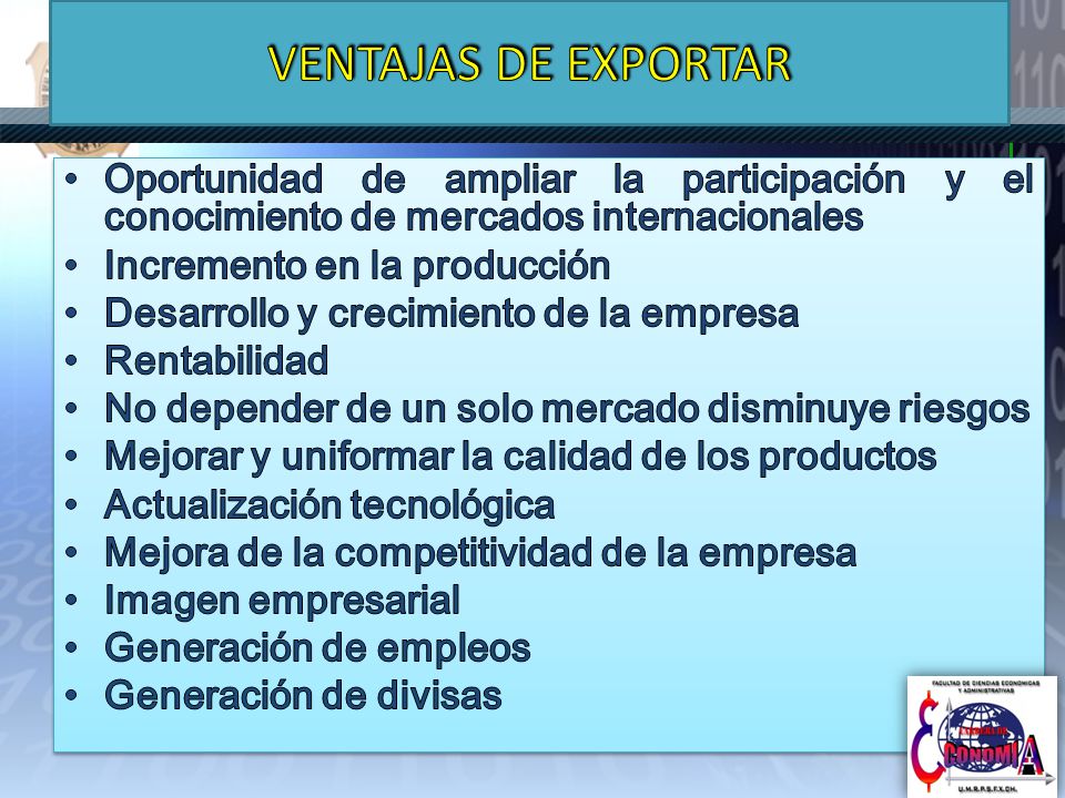 VENTAJAS DE EXPORTAR Oportunidad de ampliar la participación y el conocimiento de mercados internacionales.