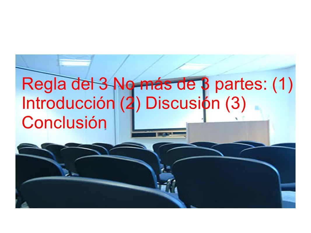 Regla del 3 No más de 3 partes: (1) Introducción (2) Discusión (3) Conclusión